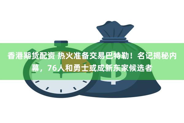 香港期货配资 热火准备交易巴特勒！名记揭秘内幕，76人和勇士或成新东家候选者