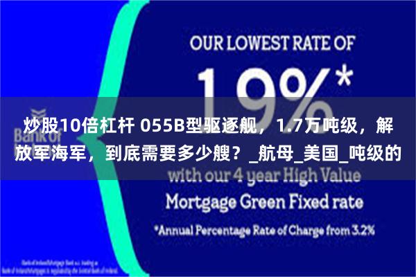 炒股10倍杠杆 055B型驱逐舰，1.7万吨级，解放军海军，到底需要多少艘？_航母_美国_吨级的