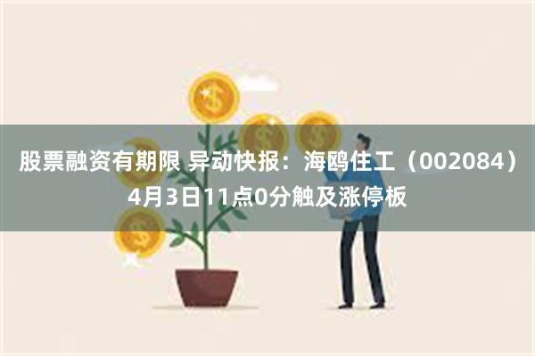 股票融资有期限 异动快报：海鸥住工（002084）4月3日11点0分触及涨停板