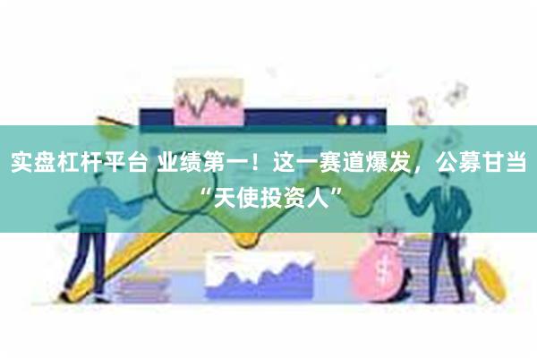 实盘杠杆平台 业绩第一！这一赛道爆发，公募甘当“天使投资人”