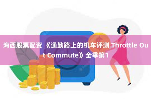 海西股票配资 《通勤路上的机车评测 Throttle Out Commute》全季第1