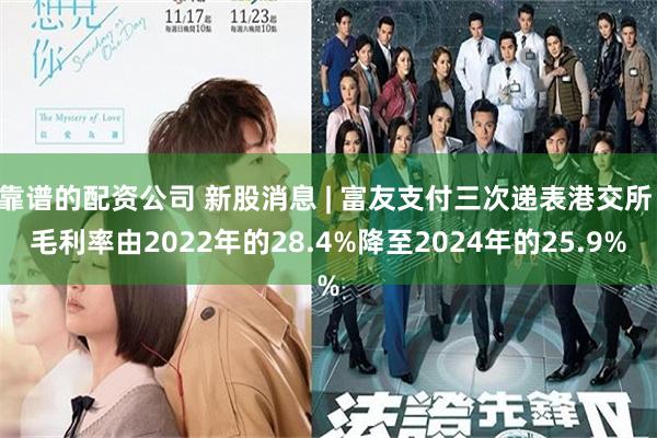 靠谱的配资公司 新股消息 | 富友支付三次递表港交所 毛利率由2022年的28.4%降至2024年的25.9%