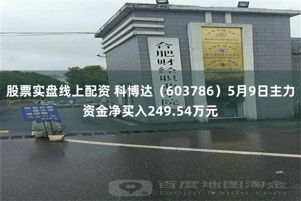 股票实盘线上配资 科博达（603786）5月9日主力资金净买入249.54万元