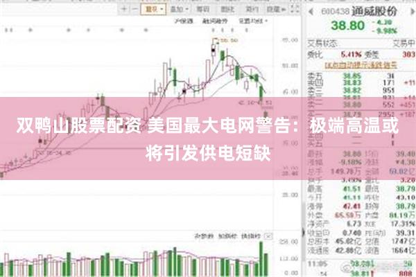 双鸭山股票配资 美国最大电网警告：极端高温或将引发供电短缺