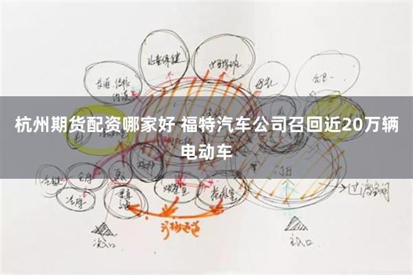 杭州期货配资哪家好 福特汽车公司召回近20万辆电动车