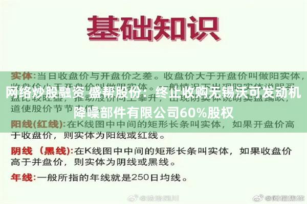 网络炒股融资 盛帮股份：终止收购无锡沃可发动机降噪部件有限公司60%股权