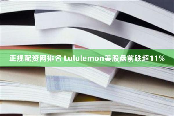 正规配资网排名 Lululemon美股盘前跌超11%