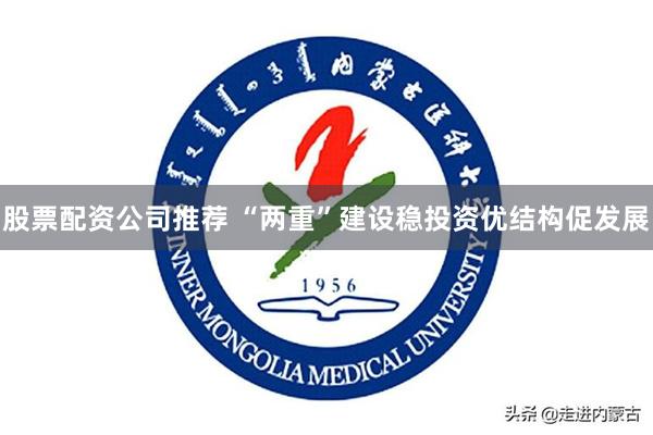 股票配资公司推荐 “两重”建设稳投资优结构促发展
