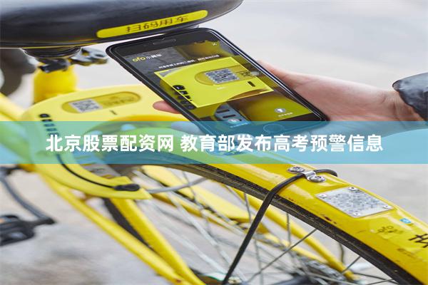 北京股票配资网 教育部发布高考预警信息