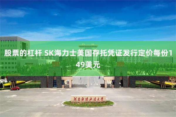 股票的杠杆 SK海力士美国存托凭证发行定价每份149美元