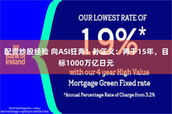配资炒股经验 向ASI狂奔!孙正义:再干15年,目标1000万亿日元