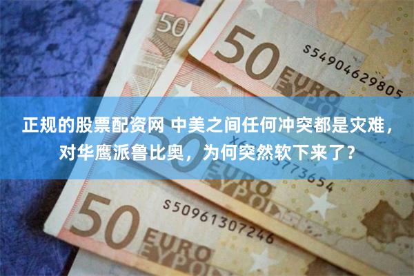 正规的股票配资网 中美之间任何冲突都是灾难，对华鹰派鲁比奥，为何突然软下来了？
