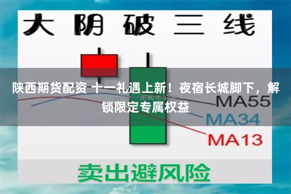 陕西期货配资 十一礼遇上新！夜宿长城脚下，解锁限定专属权益