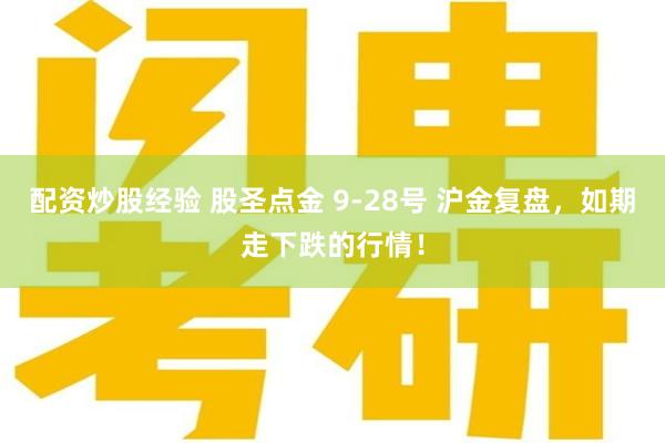 配资炒股经验 股圣点金 9-28号 沪金复盘，如期走下跌的行情！